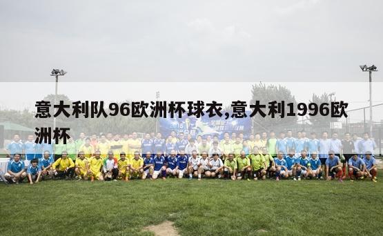 意大利队96欧洲杯球衣,意大利1996欧洲杯