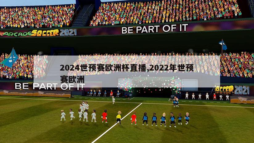 2024世预赛欧洲杯直播,2022年世预赛欧洲