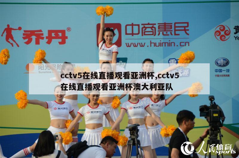 cctv5在线直播观看亚洲杯,cctv5在线直播观看亚洲杯澳大利亚队