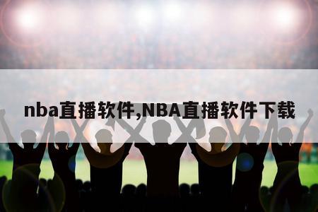 nba直播软件,NBA直播软件下载