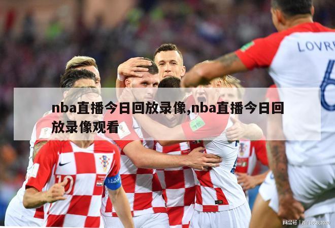 nba直播今日回放录像,nba直播今日回放录像观看