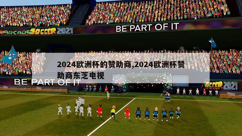 2024欧洲杯的赞助商,2024欧洲杯赞助商东芝电视