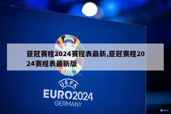 亚冠赛程2024赛程表最新,亚冠赛程2024赛程表最新版