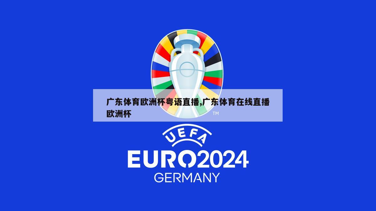 广东体育欧洲杯粤语直播,广东体育在线直播欧洲杯
