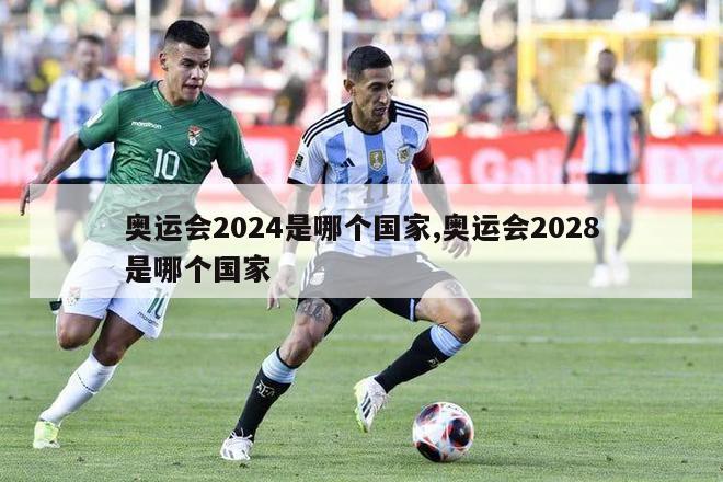 奥运会2024是哪个国家,奥运会2028是哪个国家