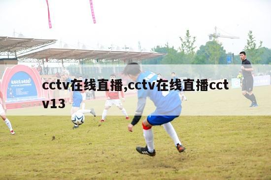 cctv在线直播,cctv在线直播cctv13