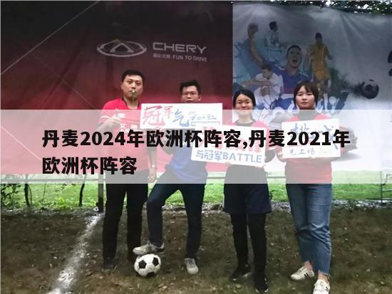 丹麦2024年欧洲杯阵容,丹麦2021年欧洲杯阵容