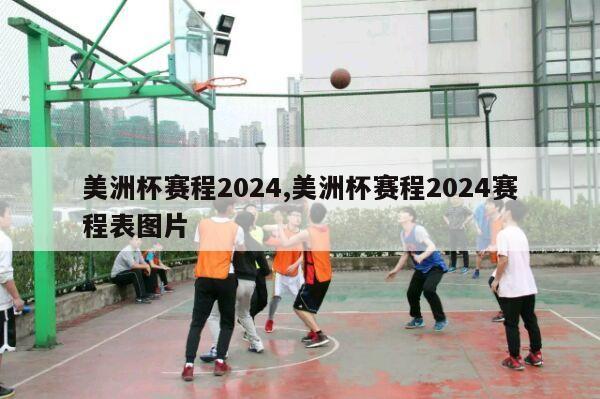 美洲杯赛程2024,美洲杯赛程2024赛程表图片