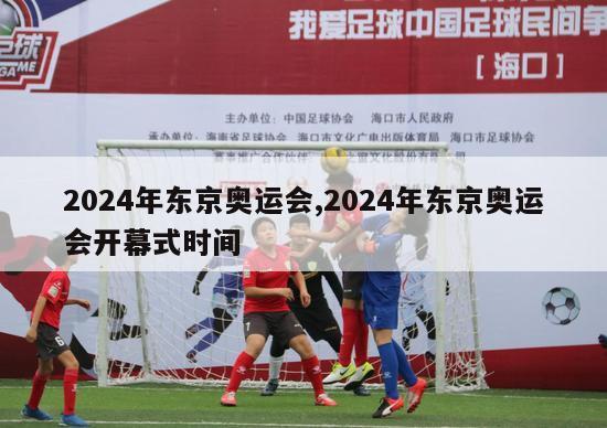 2024年东京奥运会,2024年东京奥运会开幕式时间